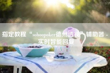 指定教程“sohoopoker德州透视	”辅助器 - 实时智能回复