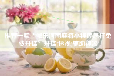 推荐一款“微乐河南麻将小程序怎样免费开挂	”开挂(透视)辅助神器