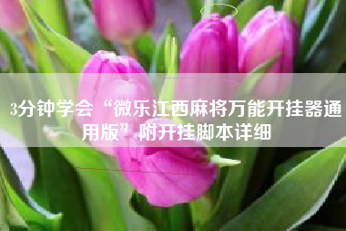 3分钟学会“微乐江西麻将万能开挂器通用版”附开挂脚本详细