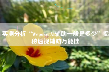 实测分析“WepokerAI辅助一般是多少	”揭秘透视辅助万能挂