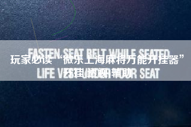 玩家必读“微乐上海麻将万能开挂器	”开挂(透视)辅助