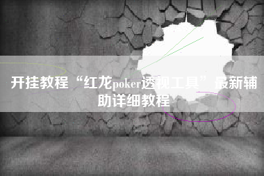 开挂教程“红龙poker透视工具	”最新辅助详细教程