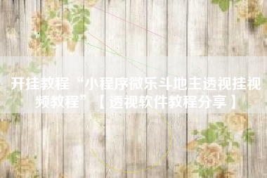 开挂教程“小程序微乐斗地主透视挂视频教程”【透视软件教程分享】