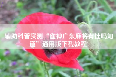 辅助科普实测“雀神广东麻将有挂吗知道”通用版下载教程!