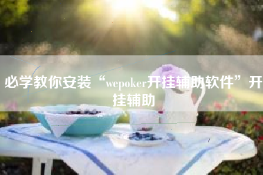 必学教你安装“wepoker开挂辅助软件”开挂辅助