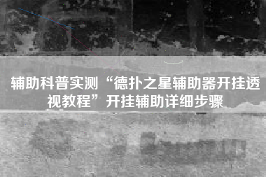 辅助科普实测“德扑之星辅助器开挂透视教程”开挂辅助详细步骤