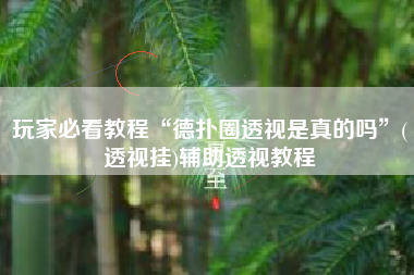 玩家必看教程“德扑圈透视是真的吗”(透视挂)辅助透视教程