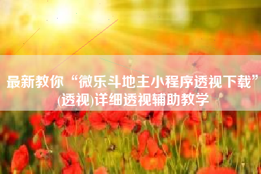 最新教你“微乐斗地主小程序透视下载”(透视)详细透视辅助教学