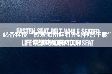 必备科技“微乐海南麻将外卦神器下载	”详细教程辅助工具