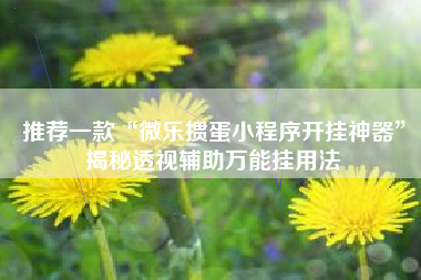 推荐一款“微乐掼蛋小程序开挂神器	”揭秘透视辅助万能挂用法