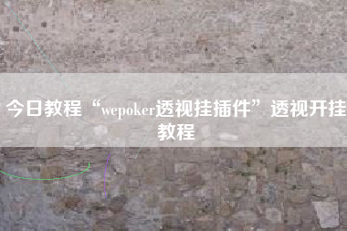 今日教程“wepoker透视挂插件”透视开挂教程