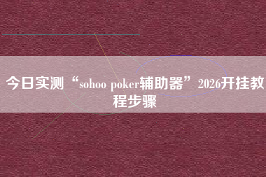 今日实测“sohoo poker辅助器”2026开挂教程步骤