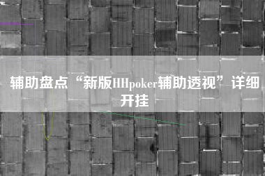 辅助盘点“新版HHpoker辅助透视”详细开挂