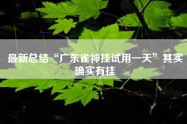 最新总结“广东雀神挂试用一天	”其实确实有挂