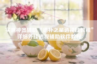 实测神器辅助“德扑之星透视挂教程	”详细外挂透视辅助软件教程