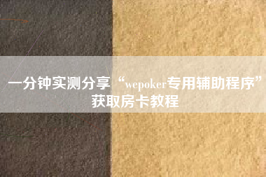 一分钟实测分享“wepoker专用辅助程序	”获取房卡教程
