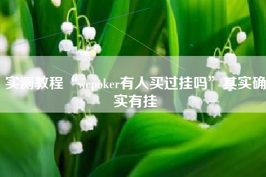 实测教程“wepoker有人买过挂吗”其实确实有挂