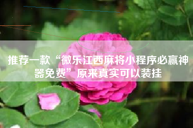 推荐一款“微乐江西麻将小程序必赢神器免费”原来真实可以装挂