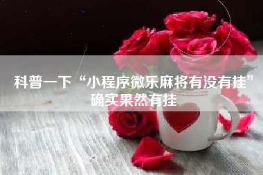 科普一下“小程序微乐麻将有没有挂”确实果然有挂