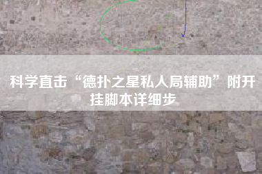 科学直击“德扑之星私人局辅助	”附开挂脚本详细步