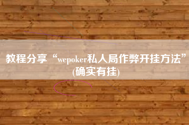 教程分享“wepoker私人局作弊开挂方法”(确实有挂)