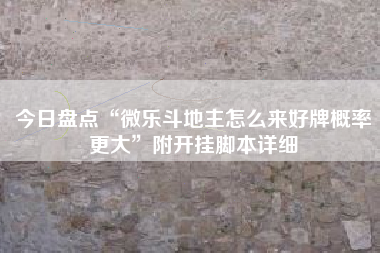 今日盘点“微乐斗地主怎么来好牌概率更大	”附开挂脚本详细