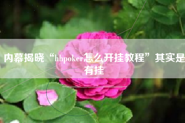 内幕揭晓“hhpoker怎么开挂教程”其实是有挂