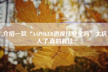 介绍一款“AAPOKER透视挂安全吗”太坑人了,真的有挂