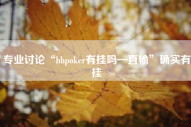 专业讨论“hhpoker有挂吗—直输”确实有挂