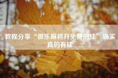 教程分享“微乐麻将开免费的挂”确实真的有挂