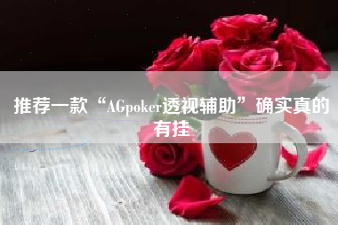 推荐一款“AGpoker透视辅助”确实真的有挂