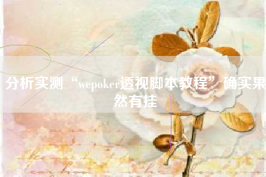 分析实测“wepoker透视脚本教程	”确实果然有挂
