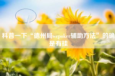 科普一下“德州局wepoker辅助方法	”的确是有挂