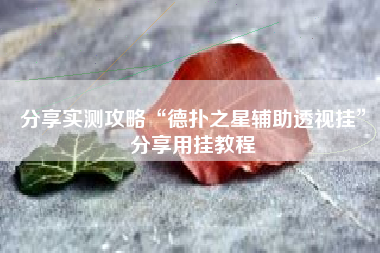 分享实测攻略“德扑之星辅助透视挂”分享用挂教程